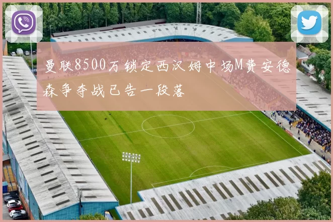 曼联8500万锁定西汉姆中场M费安德森争夺战已告一段落