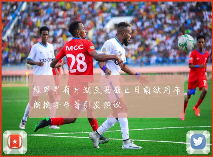 绿军早有计划交易截止日前欲用布朗换字母哥引发热议