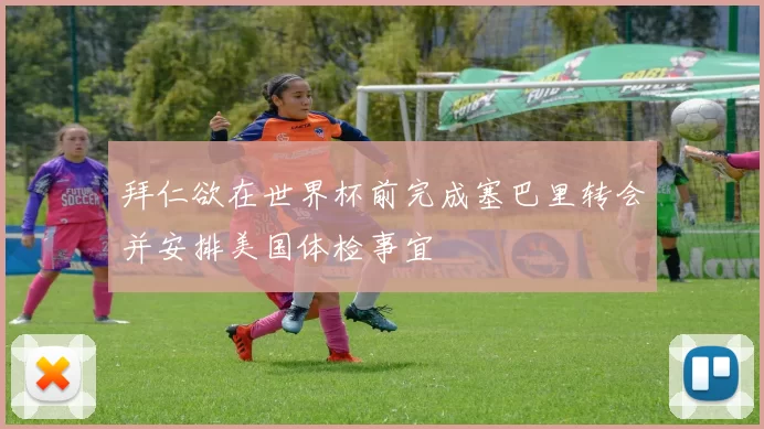 拜仁欲在世界杯前完成塞巴里转会并安排美国体检事宜