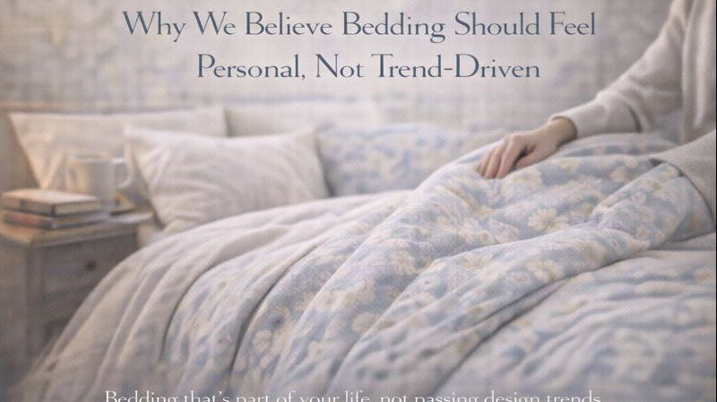 Why We Believe Bedding Should Feel Personal, Not Trend-Driven